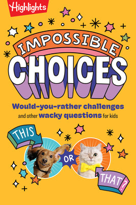 Cover Image for Impossible Choices: Would-You-Rather Challenges and Other Wacky Questions for Kids, Laugh-Out-Loud Kids Quiz Book with Interactive Games for Ages 6-9 -- Highlights, Paperback
