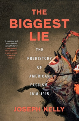 Cover Image for The Biggest Lie: The Prehistory of American Fascism, 1818-1915 -- Joseph Kelly, Hardcover