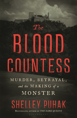 Cover Image for The Blood Countess: Murder, Betrayal, and the Making of a Monster -- Shelley Puhak, Hardcover