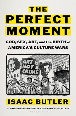 Cover Image for The Perfect Moment: God, Sex, Art, and the Birth of America's Culture Wars -- Isaac Butler, Hardcover