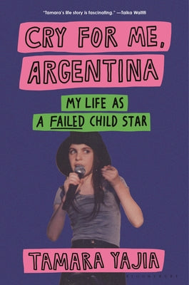 Cover Image for Cry for Me, Argentina: My Life as a Failed Child Star -- Tamara Yajia, Hardcover