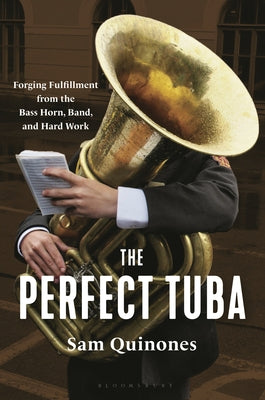 Cover Image for The Perfect Tuba: Forging Fulfillment from the Bass Horn, Band, and Hard Work -- Sam Quinones, Hardcover