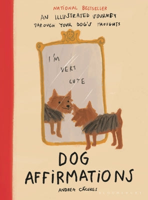 Cover Image for Dog Affirmations: An Illustrated Journey Through Your Dog's Thoughts -- Andrea Cáceres, Hardcover