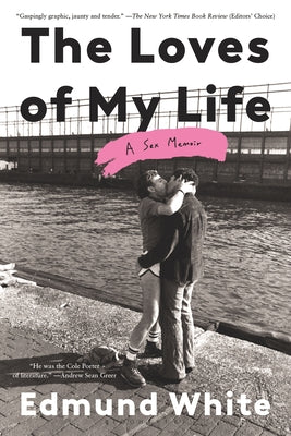Cover Image for The Loves of My Life: A Sex Memoir -- Edmund White, Paperback