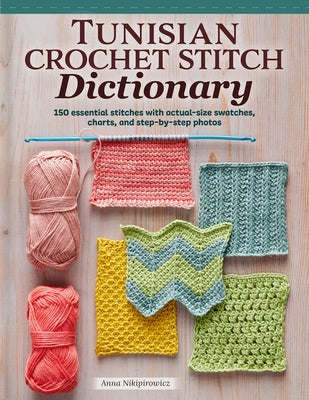 Cover Image for Tunisian Crochet Stitch Dictionary: 150 Essential Stitches with Actual-Size Swatches, Charts, and Step-By-Step Photos -- Anna Nikipirowicz, Paperback
