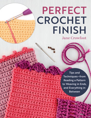 Cover Image for Perfect Crochet Finish: Tips and Techniques from Reading a Pattern to Weaving in Ends and Everything in Between -- Jane Crowfoot, Paperback