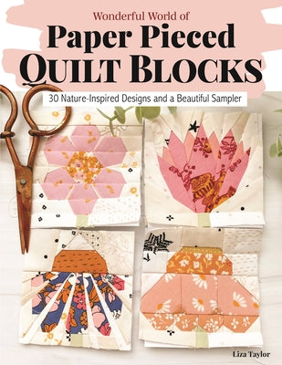 Cover Image for Wonderful World of Paper-Pieced Quilt Blocks: 30 Nature-Inspired Designs and Beautiful Sampler Projects -- Liza Taylor, Paperback