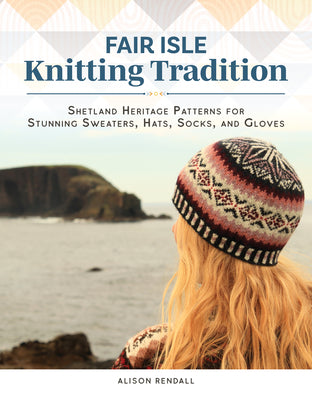 Cover Image for Fair Isle Knitting Tradition: Shetland Heritage Patterns for Stunning Sweaters, Hats, Socks, and Gloves -- Alison Rendall, Hardcover