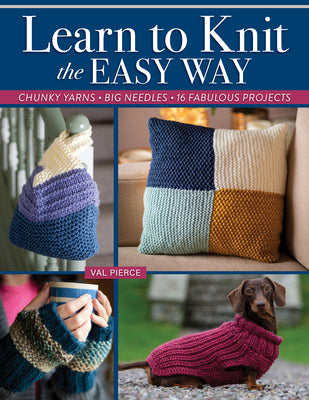 Cover Image for Learn to Knit the Easy Way: Chunky Yarns, Big Needles, 16 Fabulous Projects -- Val Pierce, Paperback