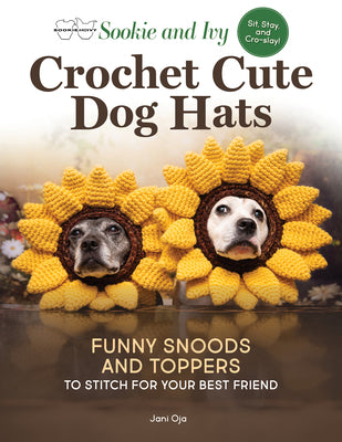 Cover Image for Sookie and Ivy Crochet Cute Dog Hats: Funny Snoods and Toppers to Stitch for Your Best Friend -- Jani Oja, Paperback