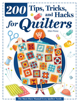 Cover Image for 200 Tips, Tricks, and Hacks for Quilters: The Must-Have Manual Every Quilter Needs -- Ellen Perez, Paperback