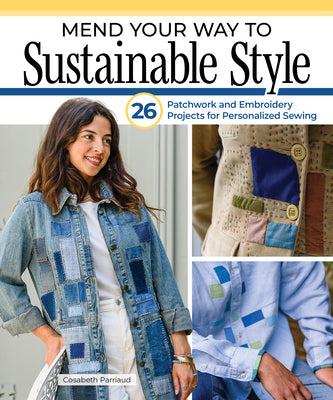 Cover Image for Mend Your Way to Sustainable Style: 26 Patchwork and Embroidery Projects for Personalized Sewing -- Cosabeth Parriaud, Paperback