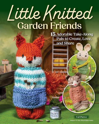 Cover Image for Little Knitted Garden Friends: 15 Adorable Take-Along Pals to Create, Love, and Share -- Val Pierce, Paperback