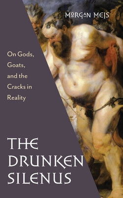 Cover Image for Drunken Silenus -- Morgan Meis, Paperback