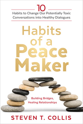 Cover Image for Habits of a Peacemaker: 10 Habits to Change Our Potentially Toxic Conversations Into Healthy Dialogues -- Steven T. Collis, Hardcover