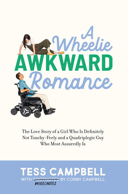 Cover Image for A Wheelie Awkward Romance: The Love Story of a Girl Who Is Definitely Not Touchy-Feely and a Quadriplegic Guy Who Most Assuredly Is -- Tess Campbell, Hardcover
