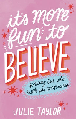 Cover Image for It's More Fun to Believe: Finding God When Faith Gets Complicated -- Julie Taylor, Paperback