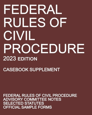 Cover Image for Federal Rules of Civil Procedure; 2023 Edition (Casebook Supplement): With Advisory Committee Notes, Selected Statutes, and Official Forms -- Michigan Legal Publishing Ltd, Paperback