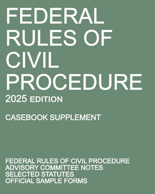 Cover Image for Federal Rules of Civil Procedure; 2025 Edition (Casebook Supplement): With Advisory Committee Notes, Selected Statutes, and Official Forms -- Michigan Legal Publishing Ltd, Paperback