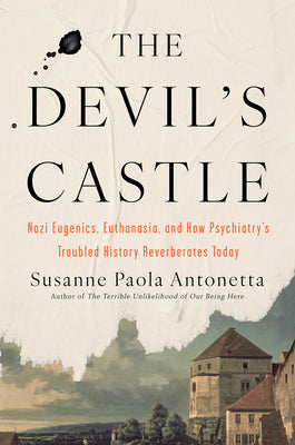 Cover Image for The Devil's Castle: Nazi Eugenics, Euthanasia, and How Psychiatry's Troubled History Reverberates Today -- Susanne Paola Antonetta, Hardcover