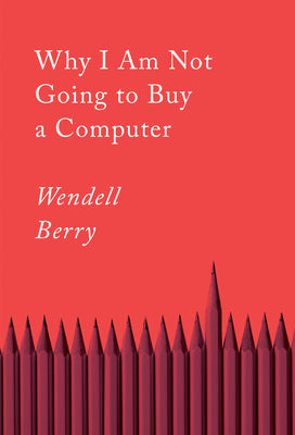 Cover Image for Why I Am Not Going to Buy a Computer: Essays -- Wendell Berry, Paperback