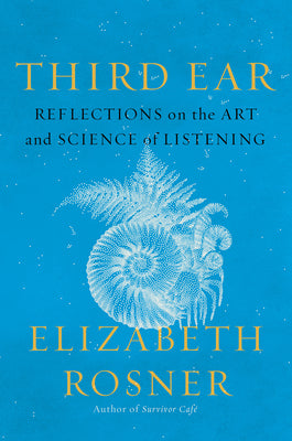 Cover Image for Third Ear: Reflections on the Art and Science of Listening -- Elizabeth Rosner, Hardcover