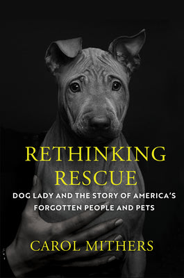 Cover Image for Rethinking Rescue: Dog Lady and the Story of America's Forgotten People and Pets -- Carol Mithers, Hardcover