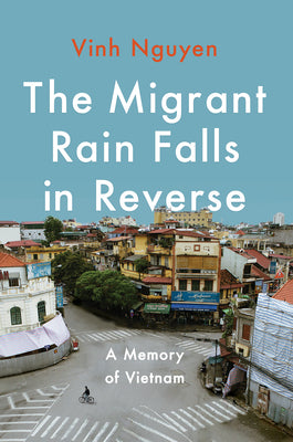 Cover Image for The Migrant Rain Falls in Reverse: A Memory of Vietnam -- Vinh Nguyen, Hardcover