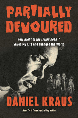 Cover Image for Partially Devoured: How Night of the Living Dead Saved My Life and Changed the World -- Daniel Kraus, Hardcover