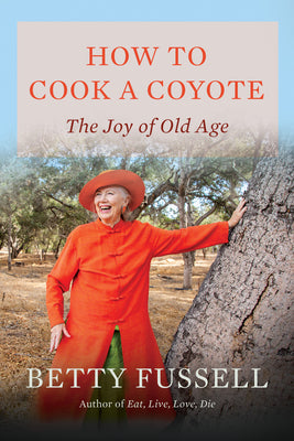 Cover Image for How to Cook a Coyote: The Joy of Old Age -- Betty Fussell, Hardcover