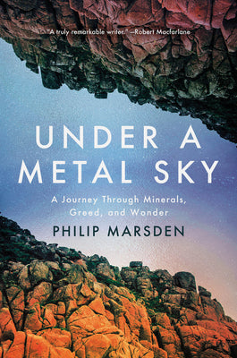 Cover Image for Under a Metal Sky: A Journey Through Minerals, Greed, and Wonder -- Philip Marsden, Hardcover