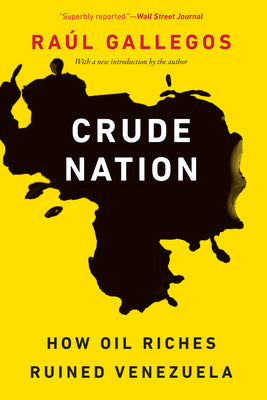 Cover Image for Crude Nation: How Oil Riches Ruined Venezuela -- Raúl Gallegos, Paperback