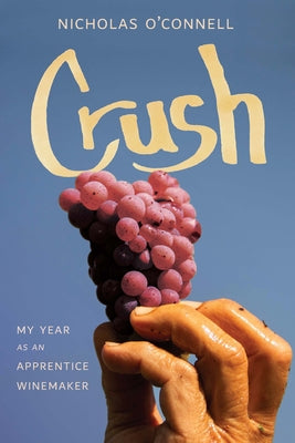 Cover Image for Crush: My Year as an Apprentice Winemaker -- Nicholas O'Connell, Hardcover