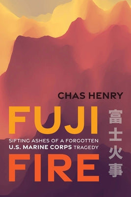 Cover Image for Fuji Fire: Sifting Ashes of a Forgotten U.S. Marine Corps Tragedy -- Chas Henry, Hardcover