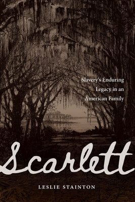 Cover Image for Scarlett: Slavery's Enduring Legacy in an American Family -- Leslie Stainton, Hardcover