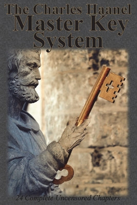 Cover Image for The Charles Haanel Master Key System: 24 Complete Uncensored Chapters -- Charles F. Haanel, Paperback