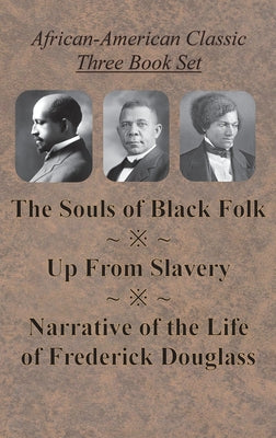 Cover Image for African-American Classic Three Book Set - The Souls of Black Folk, Up From Slavery, and Narrative of the Life of Frederick Douglass -- W. E. B. Du Bois, Hardcover