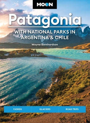 Cover Image for Moon Patagonia: With National Parks in Argentina & Chile: Fjords, Glaciers, Road Trips -- Wayne Bernhardson, Paperback