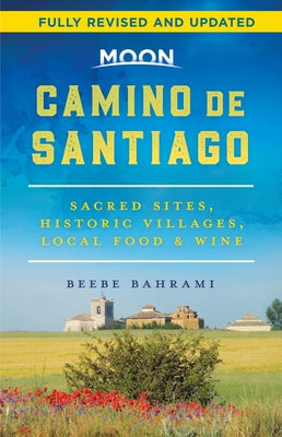Cover Image for Moon Camino de Santiago: Sacred Sites, Historic Villages, Local Food & Wine -- Beebe Bahrami, Paperback