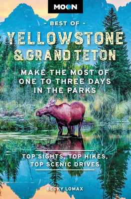 Cover Image for Moon Best of Yellowstone & Grand Teton: Make the Most of One to Three Days in the Parks -- Becky Lomax, Paperback