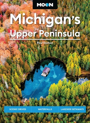 Cover Image for Moon Michigan's Upper Peninsula: Scenic Drives, Waterfalls, Lakeside Getaways -- Paul Vachon, Paperback