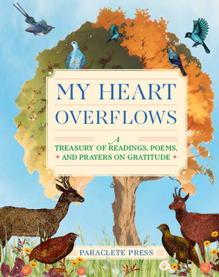 Cover Image for My Heart Overflows: A Treasury of Readings, Poems, and Prayers on Gratitude -- Editors at Paraclete Press, Hardcover