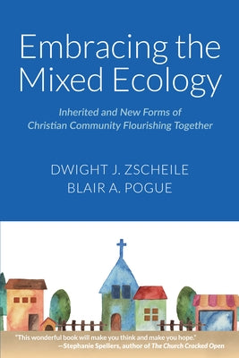 Cover Image for Embracing the Mixed Ecology: Inherited and New Forms of Christian Community Flourishing Together -- Dwight J. Zscheile, Paperback