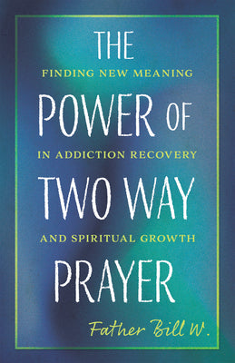 Cover Image for The Power of Two Way Prayer: Finding New Meaning in Addiction Recovery and Spiritual Growth -- Father Bill W, Paperback
