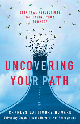 Cover Image for Uncovering Your Path: Spiritual Reflections for Finding Your Purpose -- Charles Lattimore Howard, Paperback