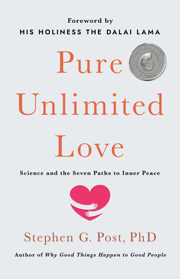 Cover Image for Pure Unlimited Love: Science and the Seven Paths to Inner Peace -- Stephen G. Post, Hardcover