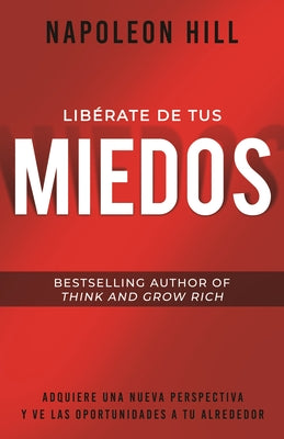 Cover Image for Libérate de Tus Miedos (Freedom from Your Fears): Adquiere Una Nueva Perspectiva Y Ve Las Oportunidades a Tu Alrededor -- Napoleon Hill, Paperback