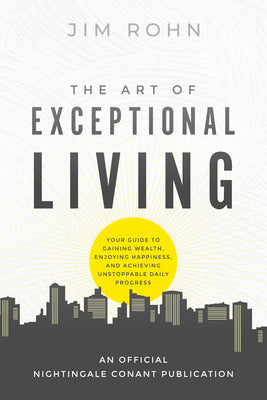 Cover Image for The Art of Exceptional Living: Your Guide to Gaining Wealth, Enjoying Happiness, and Achieving Unstoppable Daily Progress -- Jim Rohn, Paperback