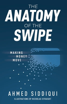 Cover Image for The Anatomy of the Swipe: Making Money Move -- Ahmed Siddiqui, Paperback