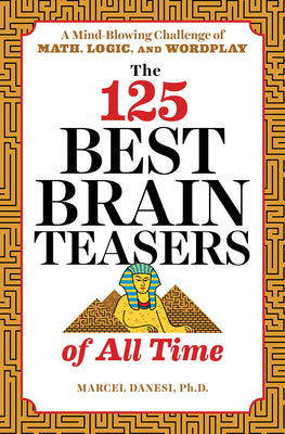 Cover Image for The 125 Best Brain Teasers of All Time: A Mind-Blowing Challenge of Math, Logic, and Wordplay -- Marcel Danesi, Paperback